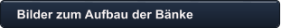 Bilder zum Aufbau der Bänke